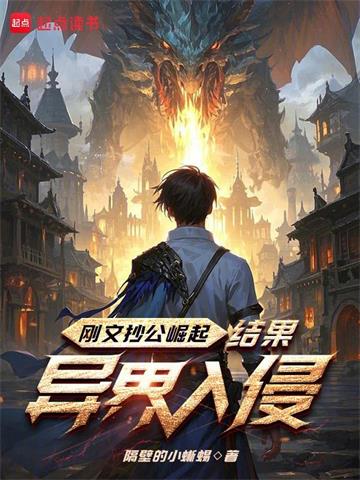《刚文抄公崛起，结果异界入侵》连载 (1-320章) 作者：隔壁的小蜥蜴-听风雨阅读