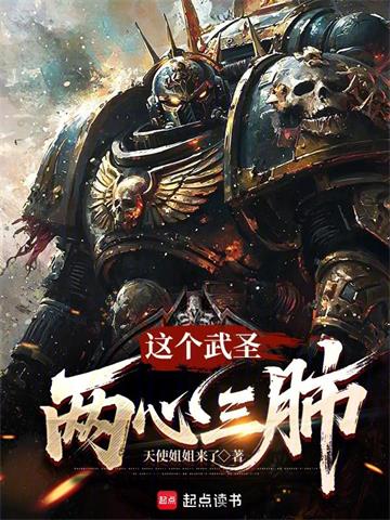 这个武圣两心三肺| 天使姐姐来了 | 这个武圣两心三肺TXT下载 | 小说精校 | 听风雨阅读