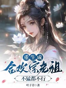 重生成合欢宗老祖？不猛都不行 | 叶子青 | 重生成合欢宗老祖？不猛都不行TXT下载 | 小说完结精校 | 听风雨阅读