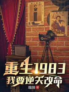 重生1983：我要逆天改命 | 瑞图 | 重生1983：我要逆天改命TXT下载 | 小说完结精校 | 听风雨阅读