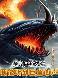 全民巨鱼求生：我能听到巨鱼心声 | 失控云 | 全民巨鱼求生：我能听到巨鱼心声TXT下载 | 小说完结精校 | 听风雨阅读