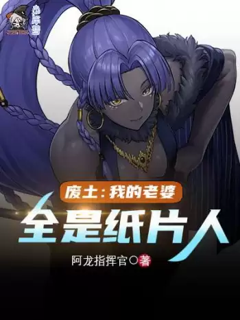 废土：我的老婆全是纸片人 | 阿龙指挥官 | 废土：我的老婆全是纸片人 TXT 下载 | 小说完结精校 | 听风雨阅读