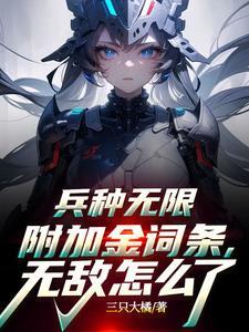 兵种无限附加金词条，无敌怎么了 | 三只大橘 | 兵种无限附加金词条，无敌怎么了TXT下载 | 小说完结精校 | 听风雨阅读