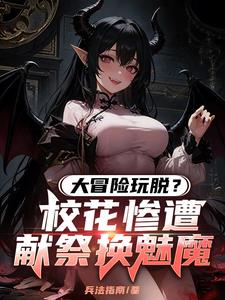 大冒险玩脱？校花惨遭献祭换魅魔 | 兵法指南 | 大冒险玩脱？校花惨遭献祭换魅魔TXT下载 | 小说完结精校 | 听风雨阅读