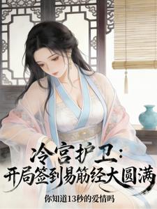 《冷宫护卫，开局签到易筋经大圆满》连载 (1-184章) 你知道13秒的爱情吗-听风雨阅读