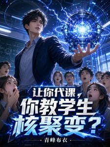 《让你代课，你教学生核聚变？》连载 (1-207章) 青峰布衣-听风雨阅读