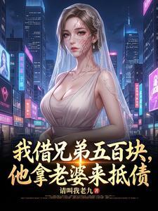 我借兄弟五百块，他拿老婆来抵债 | 请叫我老九 | 我借兄弟五百块，他拿老婆来抵债TXT下载 | 小说完结精校 | 听风雨阅读