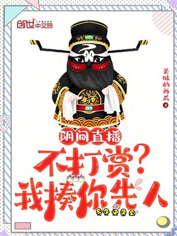 《阴间直播：不打赏？我揍你先人》【全本】 美味的西瓜-听风雨阅读