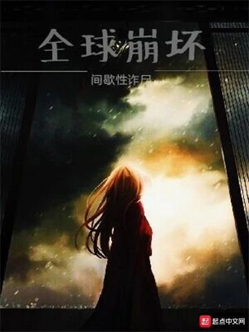 《全球崩坏》连载 (1-970章) 间歇性诈尸-听风雨阅读