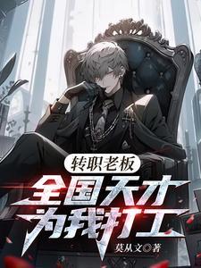 《转职老板，全国天才替我打工》【全本】 莫从文-听风雨阅读