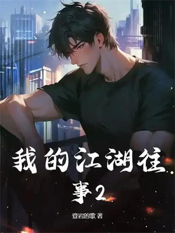 《我的江湖往事2》连载 (1-556章) 登岩的歌-听风雨阅读