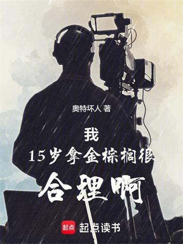 《我15岁拿金棕榈很合理啊》连载 (1-190章) 奥特坏人-听风雨阅读