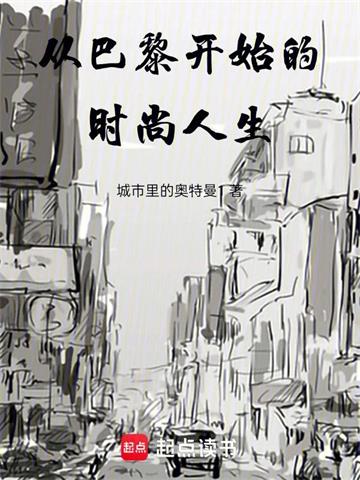 《从巴黎开始的时尚人生》连载 (1-126章) 城市里的奥特曼1-听风雨阅读