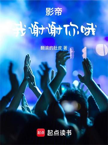 《影帝：我谢谢你哦》连载 (1-1658章) 翻滚的肚皮-听风雨阅读