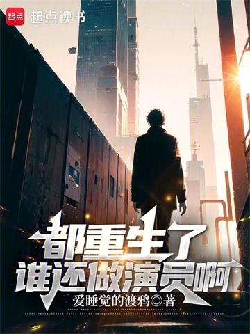 《都重生了谁还做演员啊》连载 (1-568章) 爱睡觉的渡鸦-听风雨阅读