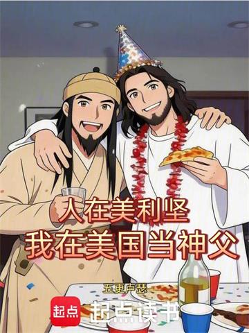 《人在美利坚，我在美国当神父》连载 (1-110章) 五更卢瑟-听风雨阅读