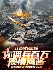 《让你办军校，你佣兵百万震慑鹰酱》连载 (1-1312章) 爱吃肉末双丝的墨长安-听风雨阅读