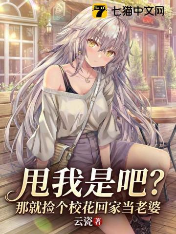 《甩我是吧？那就捡个校花回家当老婆》连载 (1-202章) 云瓷-听风雨阅读