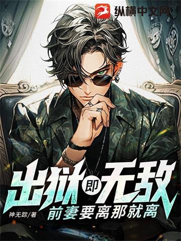 《出狱既无敌，前妻要离那就离》连载 (1-961章) 神无踪-听风雨阅读