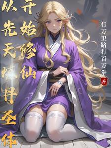 《从先天炼丹圣体开始修仙》连载 (1-486章) 行万里路打百万拳-听风雨阅读