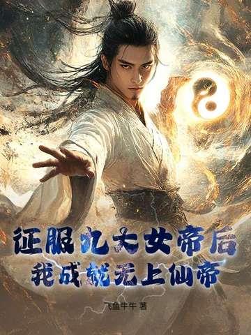 《征服九大女帝后，我成就无上仙帝！》【连载】 飞鱼牛牛-听风雨阅读