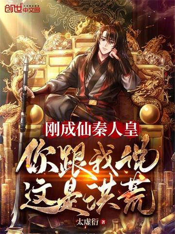 《刚成仙秦人皇，你跟我说这是洪荒》连载 (1-804章) 太虚衍-听风雨阅读