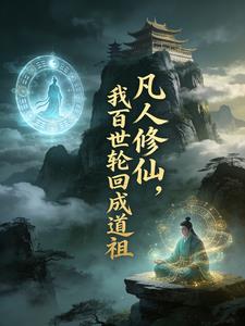 《凡人修仙：我百世轮回成道祖》连载 (1-280章) 清淡地瓜-听风雨阅读