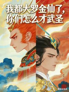 《我都大罗金仙了，你们怎么才武圣》连载 (1-411章) 飞云脚-听风雨阅读