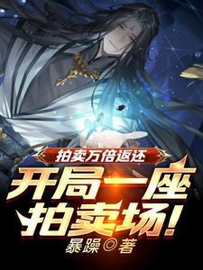 《拍卖万倍返还，开局一座拍卖场！》连载 (1-1745章) 暴躁-听风雨阅读
