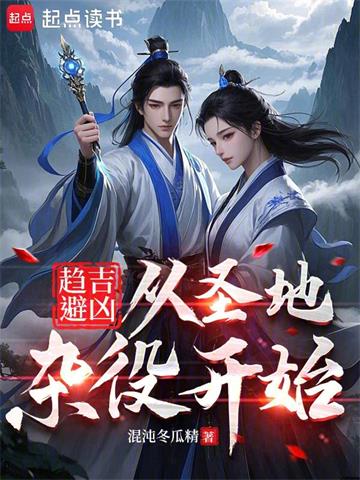 《趋吉避凶：从圣地杂役开始》连载 (1-225章) 混沌冬瓜精-听风雨阅读