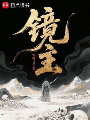 《镜主》连载 (1-300章) 雪满弓刀-听风雨阅读