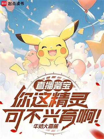 《直播鉴宝：你这精灵可不兴育啊！》连载 (1-617章) 牛奶大香蕉-听风雨阅读