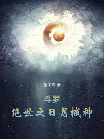 《斗罗：绝世之日月械神》【连载】 童宇泽-听风雨阅读