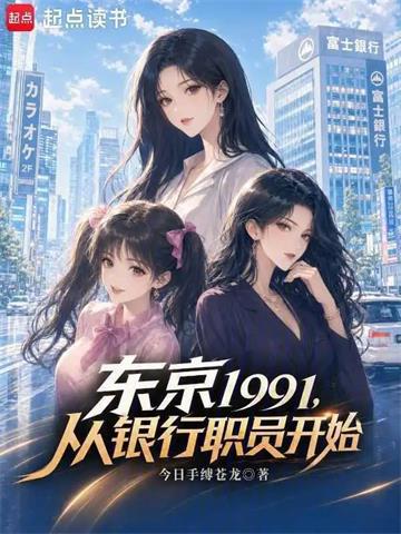 《东京1991，从银行职员开始》连载 (1-80章) 今日手缚苍龙-听风雨阅读