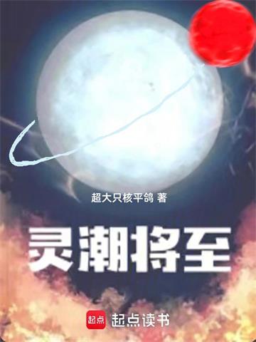 《灵潮将至》连载 (1-451章) 超大只核平鸽-听风雨阅读
