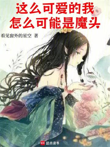 《这么可爱的我，怎么可能是魔头》连载 (1-739章) 看见窗外的星空-听风雨阅读
