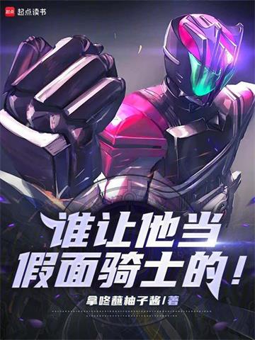 《谁让他当假面骑士的！》连载 (1-97章) 拿咚蘸柚子酱-听风雨阅读