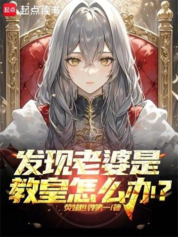 《发现老婆是教皇怎么办？》连载 (1-244章) 荧妹世界第一-听风雨阅读