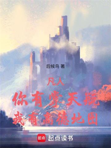 《凡人：你有掌天瓶，我有高德地图》连载 (1-593章) 后候鸟-听风雨阅读