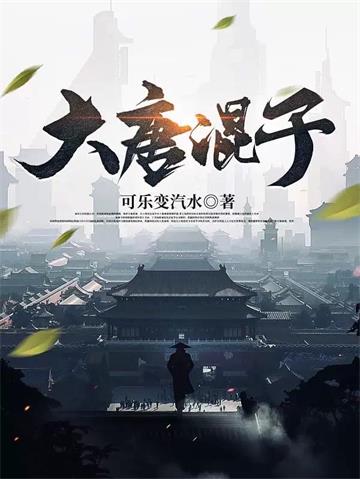 《大唐混子》连载 (1-1148章) 可乐变汽水-听风雨阅读