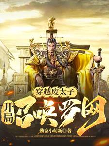 《开局废太子：召唤罗网》连载 (1-757章) 勤奋小萌新-听风雨阅读