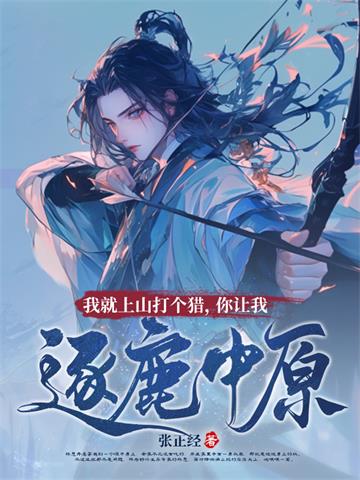《我就上山打个猎，你让我逐鹿中原？》连载 (1-921章) 张正经-听风雨阅读