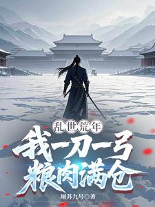 《乱世荒年，我一刀一弓粮肉满仓》【连载】 屠苏九号-听风雨阅读