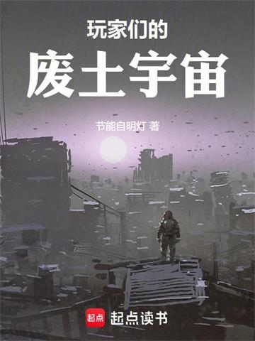 《玩家们的废土宇宙》连载 (1-479章) 节能自明灯-听风雨阅读