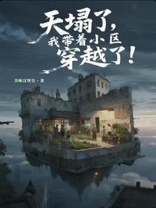 《天塌了，我带着小区穿越了！》连载 (1-468章) 美味汉堡皇-听风雨阅读