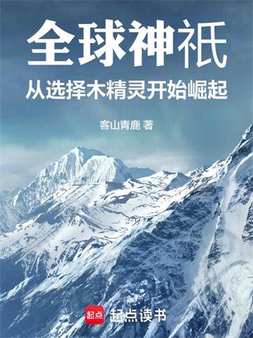《全球神祇：从选择木精灵开始崛起》连载 (1-292章) 客山青鹿-听风雨阅读