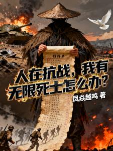《人在抗战，我有无限死士怎么办？》连载 (1-630章) 凤焱越鸣-听风雨阅读
