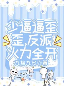 《少逼逼歪歪，反派火力全开》【连载】 九拾九分-听风雨阅读