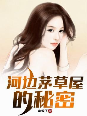 《河边茅草屋的秘密》连载 (1-1057章) 小蚊子-听风雨阅读
