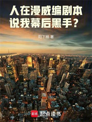 《人在漫威编剧本，说我幕后黑手？》连载 (1-85章) 阳下杨-听风雨阅读